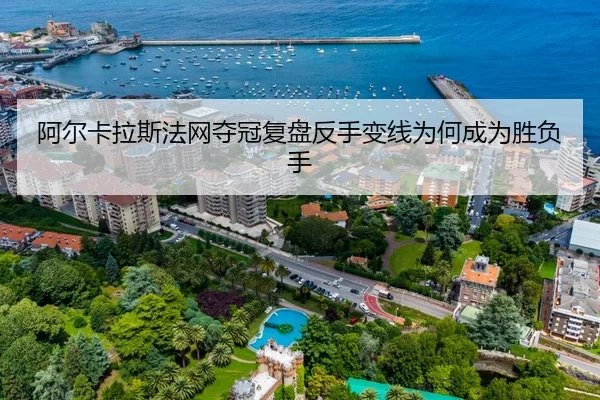 阿尔卡拉斯法网夺冠复盘反手变线为何成为胜负手