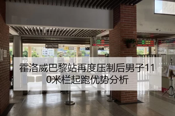 霍洛威巴黎站再度压制后男子110米栏起跑优势分析