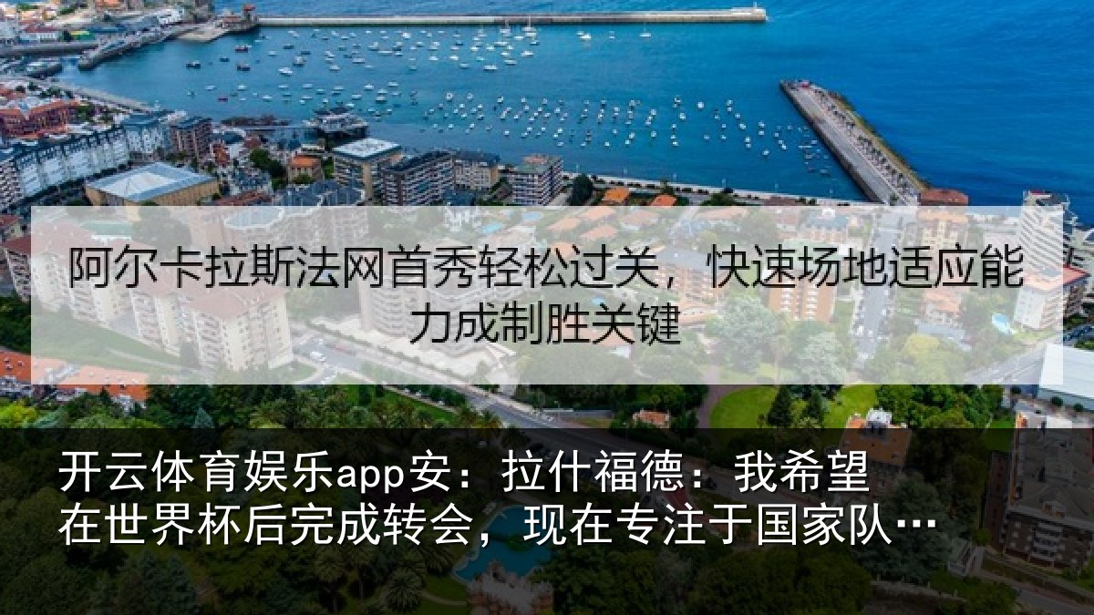 开云体育娱乐app安:拉什福德:我希望在世界杯后完成转会,现在专注于国家队比赛