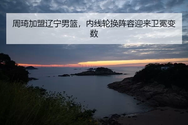 zhou-qi-jia-meng-liao-ning-nan-lan-nei-xian-lun-huan-zhen-rong-ying-lai-wei-mian-bian-shu-3-588.jpg